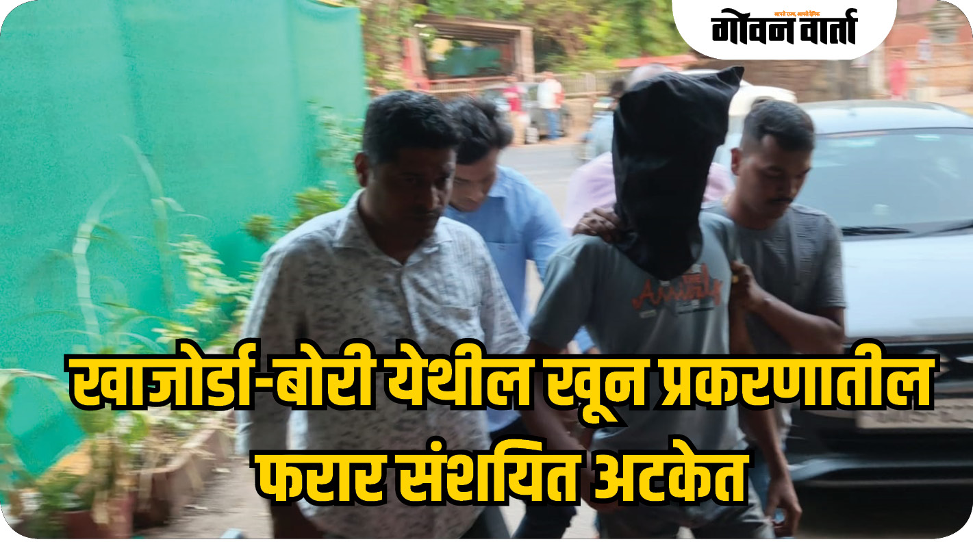 खाजोर्डा-बोरी येथील खून प्रकरणातील फरार संशयित अटकेत