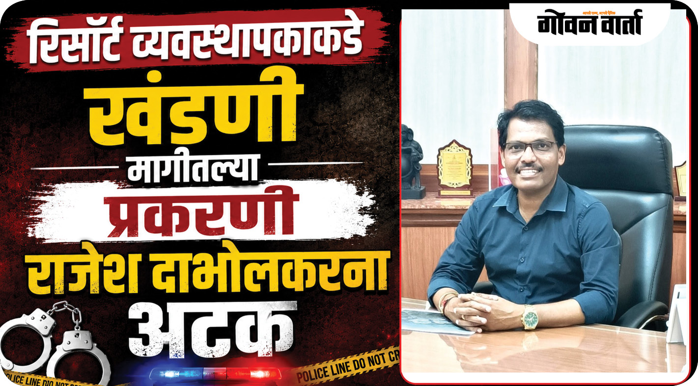 रिसॉर्ट व्यवस्थापकाकडे खंडणी मागीतल्या प्रकरणी राजेश दाभोलकरना अटक