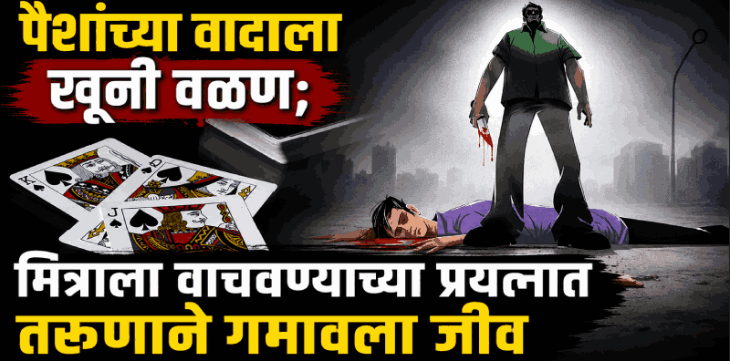 पैशांच्या जुन्या वादाला खूनी वळण; जिवलग मित्राला वाचवताना तरुणाचा मृत्यू