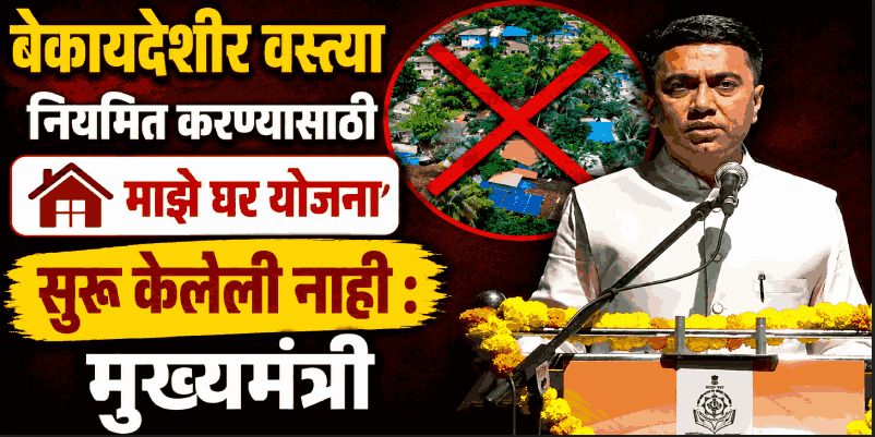 'माझे घर' योजना केवळ पात्र गोमंतकीय कुटुंबांसाठीच : मुख्यमंत्री डॉ. सावंत