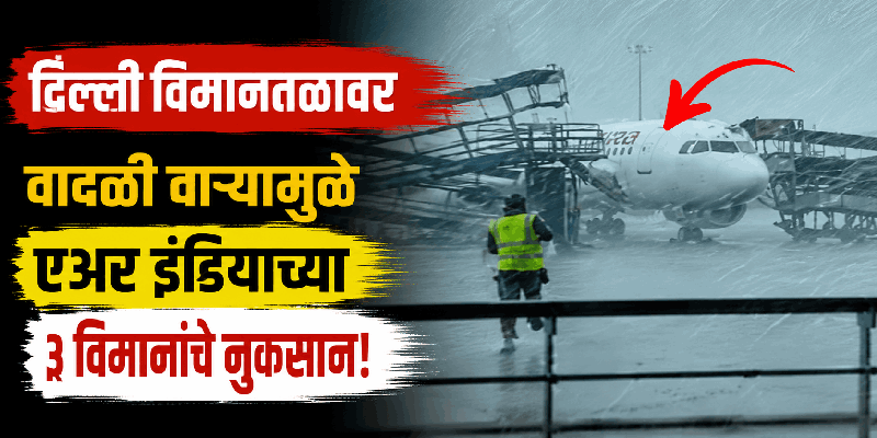 दिल्ली विमानतळावर वादळी वाऱ्यामुळे एअर इंडियाच्या ३ विमानांचे नुकसान